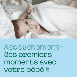Accouchement : les premiers moments avec votre bébé
