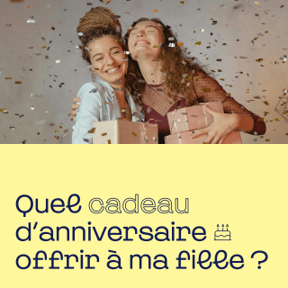 Quel cadeau d’anniversaire offrir à ma fille 